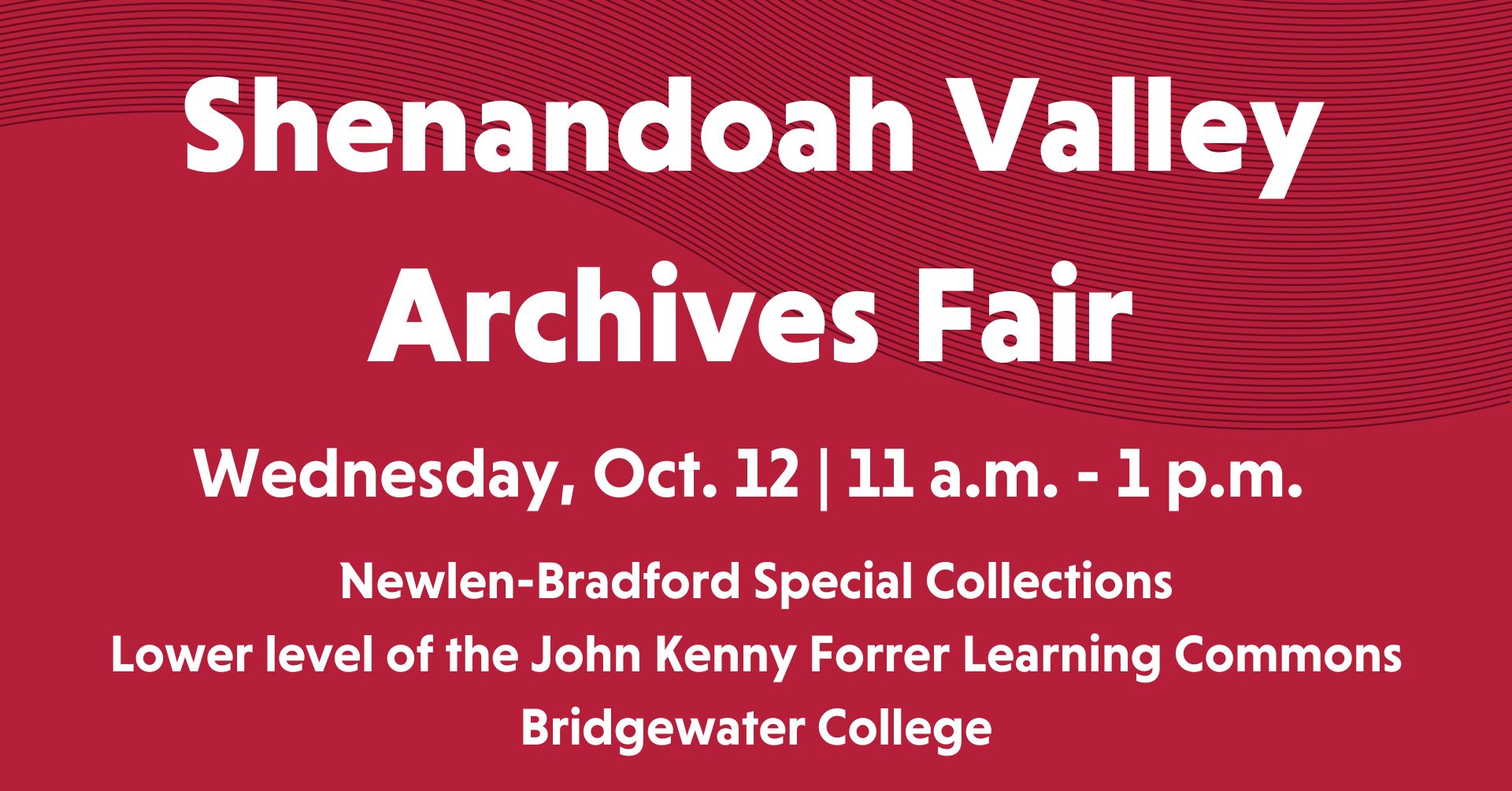 Shenandoah Valley Archives Fair Wednesday October 12 11 am - 1 pm. Newlen- Bradford Special Collections, Lower level of the John Kenney Forrer Learning Commons at Bridgewater College