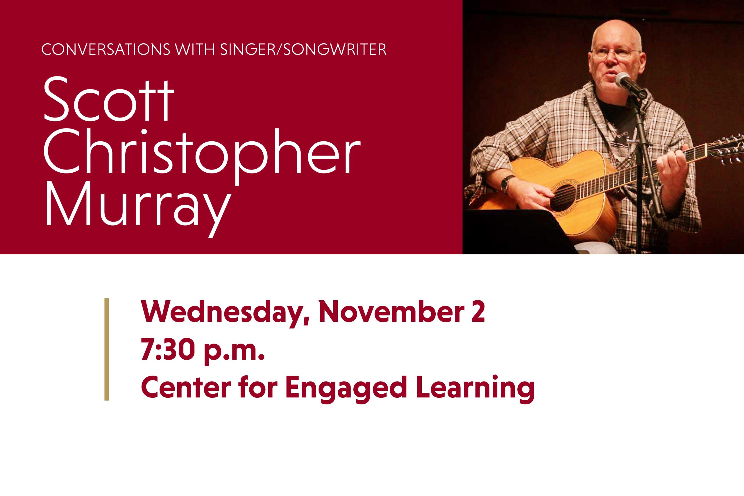 conversations with singer/songwriter Scott Christopher Murray Wednesday November 2 7:30 p.m. Center for Engaged Learning